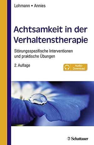 Lohmann, Bettina / Susanne Annies. Achtsamkeit in der Verhaltenstherapie - Störungsspezifische Interventionen und praktische Übungen - inkl. Audio-Dateien zum Download. SCHATTAUER, 2018.