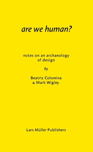Colomina, Beatriz / Mark Wigley. Are We Human? - Notes on an Archaeology of Design. Lars Müller Publishers, 2016.