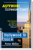 Author! Screenwriter!: How to Succeed as a Writer in New York and Hollywood