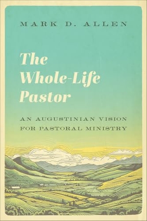 Allen, Mark D. The Whole-Life Pastor - An Augustinian Vision for Pastoral Ministry. Baker Publishing Group, 2026.