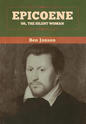 Jonson, Ben. Epicoene; Or, The Silent Woman. Bibliotech Press, 2020.