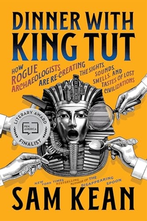 Kean, Sam. Dinner with King Tut - How Rogue Archaeologists Are Re-creating the Sights, Sounds, Smells, and Tastes of Lost Civilizations. Little, Brown Book Group, 2026.
