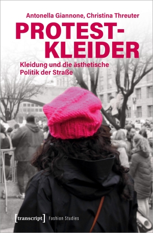 Giannone, Antonella / Christina Threuter. Protestkleider - Kleidung und die ästhetische Politik der Straße. Transcript Verlag, 2024.