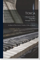 Tosca: An Opera in Three Acts by V. Sardou, L. Illica, G. Giacosa
