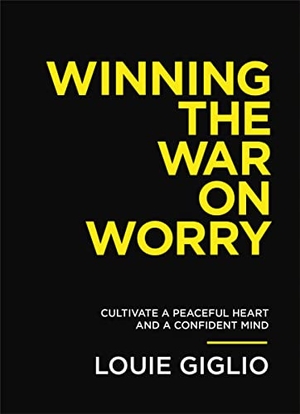 Giglio, Louie. Winning the War on Worry - Cultivate a Peaceful Heart and a Confident Mind. Thomas Nelson, 2022.
