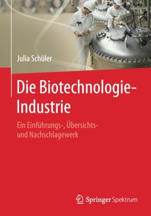 Schüler, Julia. Die Biotechnologie-Industrie - Ein Einführungs-, Übersichts- und Nachschlagewerk. Springer Berlin Heidelberg, 2016.