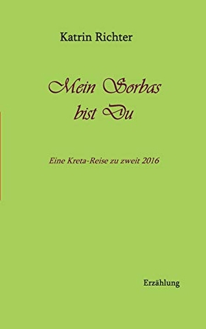 Richter, Katrin. Mein Sorbas bist du - Eine Kreta-Reise zu zweit 2016. Books on Demand, 2016.