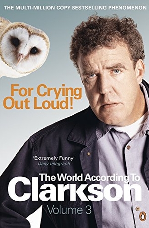 Clarkson, Jeremy. For Crying Out Loud - The World According to Clarkson Volume 3. Penguin Books Ltd, 2009.