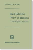 Karl Löwith¿s View of History: A Critical Appraisal of Historicism