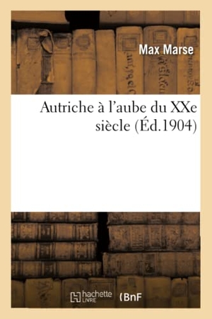 Marse. Autriche À l'Aube Du Xxe Siècle. Hachette Livre - BNF, 2016.