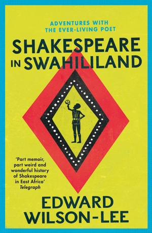 Wilson-Lee, Edward. Shakespeare in Swahililand - Adventures with the Ever-Living Poet. HarperCollins, 2017.