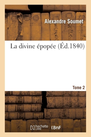 Soumet, Alexandre. La Divine Épopée. Tome 2. Hachette Livre, 2018.
