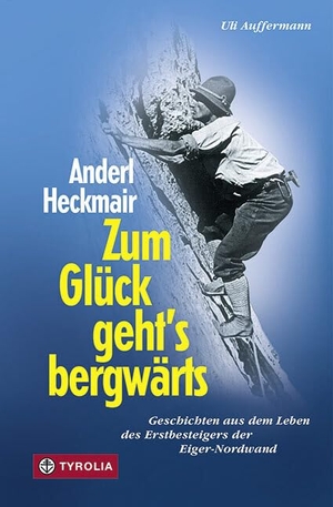 Heckmair, Anderl / Uli Auffermann. Zum Glück geht`s bergwärts - Geschichten aus dem Leben des Erstbesteigers der Eiger-Nordwand. Tyrolia Verlagsanstalt Gm, 2005.