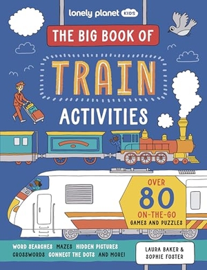 Baker, Laura / Lonely Planet Kids. Lonely Planet Kids The Big Book of Train Activities - Over 80 Fantastically Fun Rail Themed Challenges | Puzzles, Mazes, Wordsearches & More | Fits in Your Backpack. Lonely Planet Global Limited, 2024.