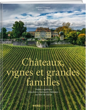 Z'Graggen, Andreas / Markus Gisler. Châteaux, vignes et grandes familles - Nobles vignerons dans leur charmants châteaux : un tour de Suisse. Weber Verlag, 2022.