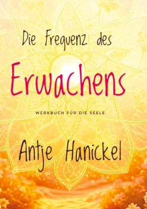 Hanickel, Antje. Frequenz des Erwachens - Werkbuch für die Seele - Deine Transformation in das goldene Zeitalter. tredition, 2025.
