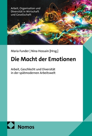 Funder, Maria / Nina Hossain (Hrsg.). Die Macht der Emotionen - Arbeit, Geschlecht und Diversität in der spätmodernen Arbeitswelt. Nomos Verlags GmbH, 2026.