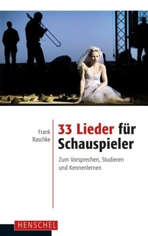 Raschke, Frank. 33 Lieder für Schauspieler - Zum Vorsprechen, Studieren und Kennenlernen. Henschel Verlag, 2013.