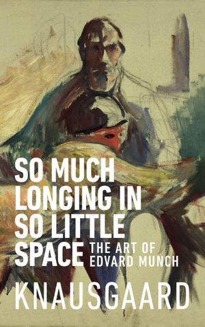 Knausgaard, Karl Ove. So Much Longing in So Little Space - The art of Edvard Munch. Penguin, 2019.
