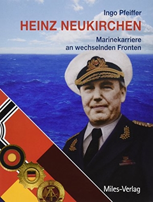 Pfeiffer, Ingo. Heinz Neukirchen - Marinekarriere an wechselnden Fronten. Miles-Verlag, 2018.