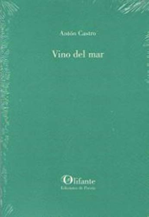 Castro, Antón / Antón Castro Rodríguez. Vino del mar. Olifante Ediciones de Poesía, 2019.