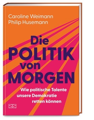 Husemann, Philip / Caroline Weimann. Die Politik von morgen - Wie politische Talente unsere Demokratie retten können. ZS Verlag, 2025.