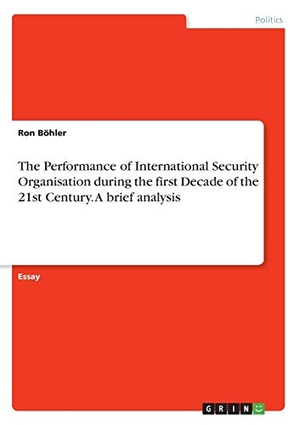 Böhler, Ron. The Performance of International Security Organisation during the first Decade of the 21st Century. A brief analysis. GRIN Verlag, 2017.