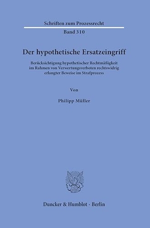Müller, Philipp. Der hypothetische Ersatzeingriff - Berücksichtigung hypothetischer Rechtmäßigkeit im Rahmen von Verwertungsverboten rechtswidrig erlangter Beweise im Strafprozess. Duncker & Humblot GmbH, 2025.