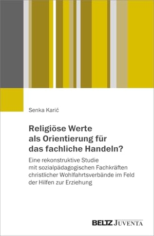 Kari¿, Senka. Religiöse Werte als Orientierung für das fachliche Handeln? - Eine rekonstruktive Studie mit sozialpädagogischen Fachkräften christlicher Wohlfahrtsverbände im Feld der Hilfen zur Erziehung. Juventa Verlag GmbH, 2024.