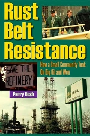 Bush. Rust Belt Resistance - How a Small Community Took on Big Oil and Won. Kent State University Press, 2012.