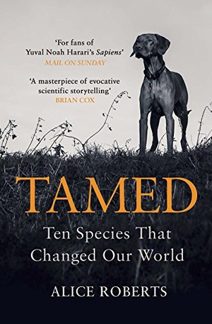 Roberts, Alice. Tamed - Ten Species that Changed our World. Cornerstone, 2018.