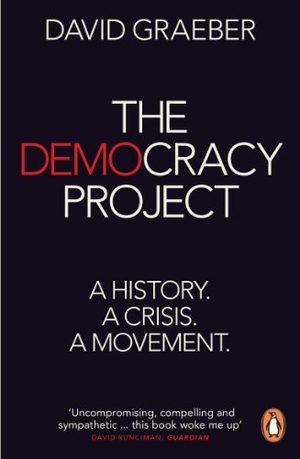 Graeber, David. The Democracy Project - A History, a Crisis, a Movement. Penguin Books Ltd, 2014.