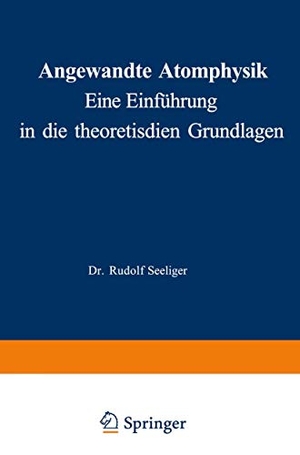 Seeliger, Rudolf. Angewandte Atomphysik - Eine Einführung in die theoretischen Grundlagen. Springer Berlin Heidelberg, 1938.