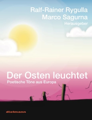 Rygulla, Ralf-Rainer / Marco Sagurna (Hrsg.). Der Osten leuchtet - Poetische Töne aus Europa. Dielmann Axel Verlag, 2022.