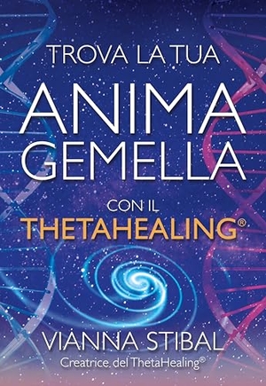 Stibal, Vianna. Trova la tua anima gemella con il ThetaHealing®. , 2017.