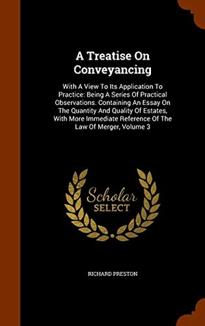Preston, Richard. A Treatise On Conveyancing: With A View To Its Application To Practice: Being A Series Of Practical Observations. Containing An Essay On The Quant. Creative Media Partners, LLC, 2015.