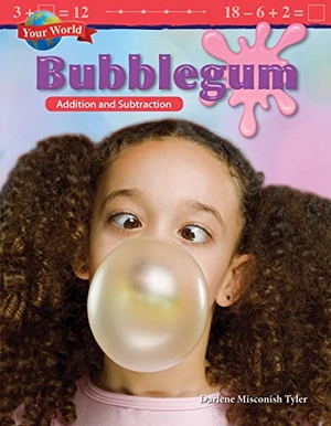 Misconish Tyler, Darlene. Your World: Bubblegum - Addition and Subtraction. Teacher Created Materials, 2018.