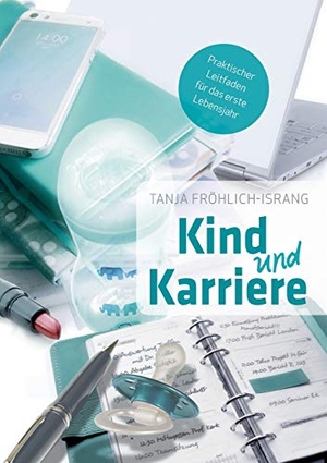 Fröhlich-Israng, Tanja. Kind und Karriere - Praktischer Leitfaden für das erste Lebensjahr. Books on Demand, 2015.