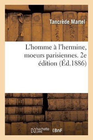 Martel-T. L'Homme À l'Hermine, Moeurs Parisiennes. 2e Édition. Hachette Livre, 2018.
