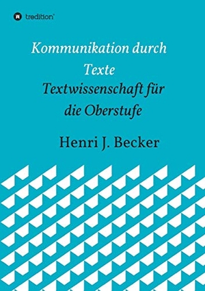 Becker, Henri Joachim. Kommunikation durch Texte - Textwissenschaft für die Oberstufe. tredition, 2020.