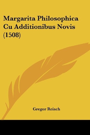 Reisch, Gregor. Margarita Philosophica Cu Additionibus Novis (1508). Kessinger Publishing, LLC, 2009.