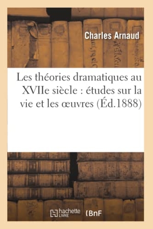 Arnaud-C. Les théories dramatiques au XVIIe siècle - études sur la vie et les oeuvres de l'abbé d'Aubignac. Hachette Livre, 2018.