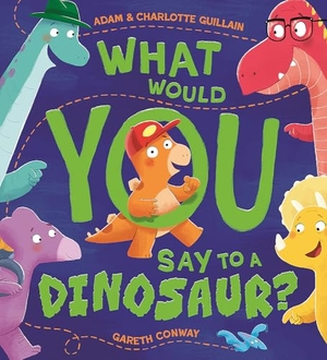 Guillain, Adam / Charlotte Guillain. What Would You Say to a Dinosaur?. Hachette Children's Group, 2024.