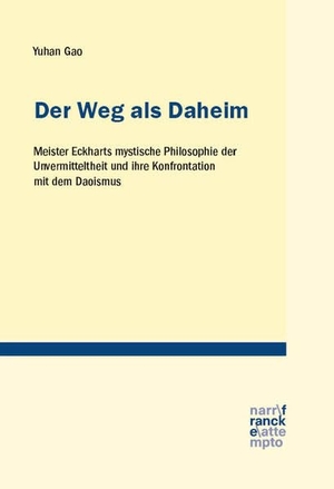 Gao, Yuhan. Der Weg als Daheim - Meister Eckharts mystische Philosophie der Unvermitteltheit und ihre Konfrontation mit dem Daoismus. Narr Dr. Gunter, 2026.