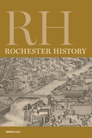Uttaro, Patricia / Edwards, Rebecca et al. Rochester History Vol. 81, No. 2 (Spring 2024). Rochester Institute of Technology, Rit Press, 2024.