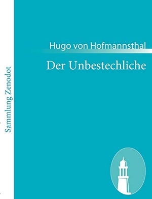 Hofmannsthal, Hugo Von. Der Unbestechliche - Lustspiel in fünf Akten. Contumax, 2010.