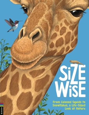 Bedoyere, Camilla De La. Size Wise - From Colossal Squids to Snowflakes, a Life-Sized Look at Nature. Michael O'Mara Books Ltd, 2023.