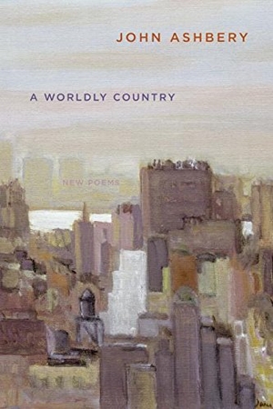 Ashbery, John. A Worldly Country - New Poems. Ecco Press, 2008.