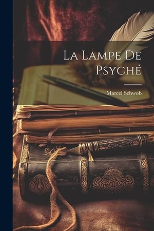 Schwob, Marcel. La Lampe De Psyché. LEGARE STREET PR, 2023.