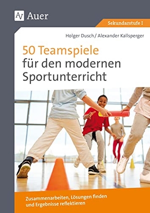 Dusch, Holger / Alexander Kallsperger. 50 Teamspiele für den modernen Sportunterricht - Zusammenarbeiten, Lösungen finden und Ergebnisse reflektieren (5. bis 10. Klasse). Auer Verlag i.d.AAP LW, 2021.